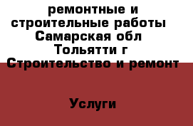 ремонтные и строительные работы - Самарская обл., Тольятти г. Строительство и ремонт » Услуги   . Самарская обл.